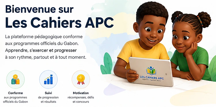 Bienvenue sur Les Cahiers APC, plateforme pédagogique conforme aux programmes officiels du Gabon